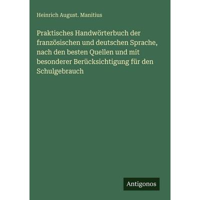 Praktisches Handwörterbuch der französischen und deutschen Sprache, nach den besten Quellen und mit besonderer Berücksichtigung für den Schulgebrauch,