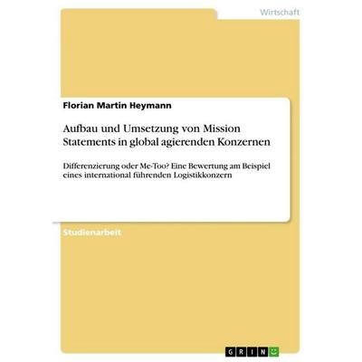 Aufbau und Umsetzung von Mission Statements in global agierenden Konzernen, Taschenbuch von Florian Martin Heymann, GRIN, 978-3-668-27329-0