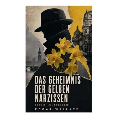Das Geheimnis der gelben Narzissen (Krimi-Klassiker), Taschenbuch von Edgar Wallace, E-artnow, 978-80-273-4895-4