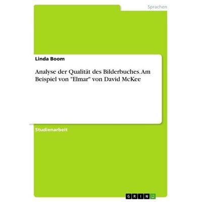 Analyse der Qualität des Bilderbuches. Am Beispiel von 'Elmar' von David McKee, Taschenbuch von Linda Boom, GRIN, 978-3-346-61564-0