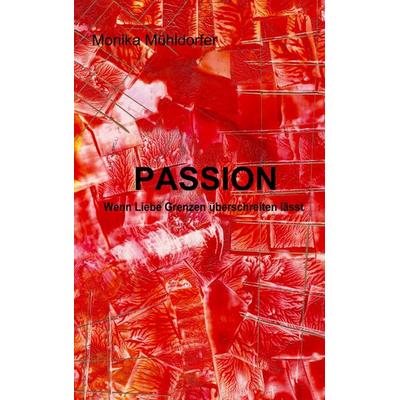 Passion, Taschenbuch von Monika Mühldorfer, BoD – Books on Demand, 978-3-8370-0486-1