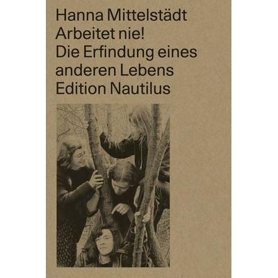 Arbeitet nie!, Taschenbuch von Hanna Mittelstädt, Edition Nautilus GmbH, 978-3-96054-317-6