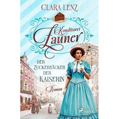 Konditorei Zauner - Der Zuckerbäcker der Kaiserin, Taschenbuch von Clara Lenz, Saga Egmont Bücher, 978-3-9875009-3-0