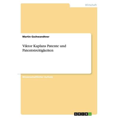 Viktor Kaplans Patente und Patentstreitigkeiten, Taschenbuch von Martin Gschwandtner, GRIN, 978-3-638-68919-9