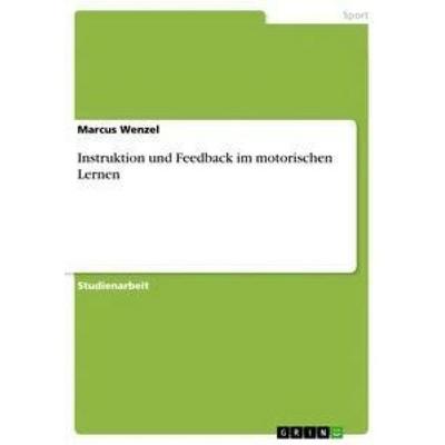 Instruktion und Feedback im motorischen Lernen, Taschenbuch von Marcus Wenzel, GRIN, 978-3-668-85442-0