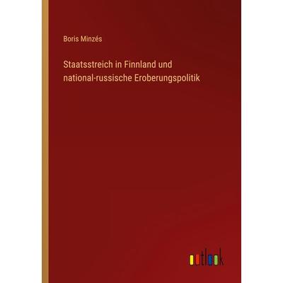 Staatsstreich in Finnland und national-russische Eroberungspolitik, Taschenbuch von Boris Minzés, Outlook, 978-3-368-25758-3