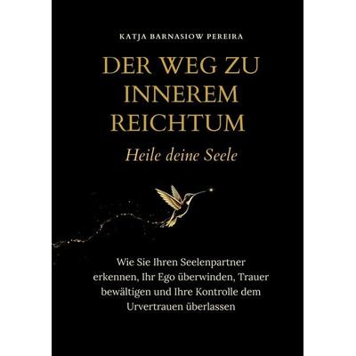 Der Weg zu Innerem Reichtum. Heile deine Seele, Gebundene Ausgabe von Katja Barnasiow Pereira, Tredition, 978-3-384-64101-4
