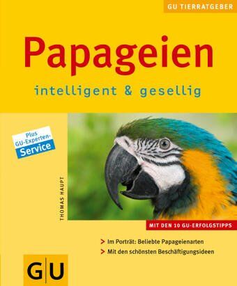 Thomas Haupt - Papageien intelligent & gesellig: Im Porträt: Beliebte Papageienarten. Mit den schönsten Beschäftigungsideen.: Intelligent und gesellig (GU Neue Tierratgeber) - Preis vom 11.10.2026 03:10:56 h