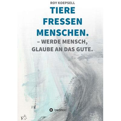 TIERE FRESSEN MENSCHEN., Taschenbuch von Roy Koepsell, Tredition, 978-3-347-06478-2
