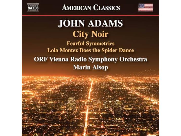 [American Classics] John Adams: City Noir: Fearful Symmetries/Lola Montez Does The Spider Dance