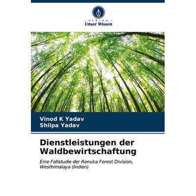 Dienstleistungen der Waldbewirtschaftung, Taschenbuch von Vinod K. Yadav,Shilpa Yadav, Verlag Unser Wissen, 978-620-6-64729-4