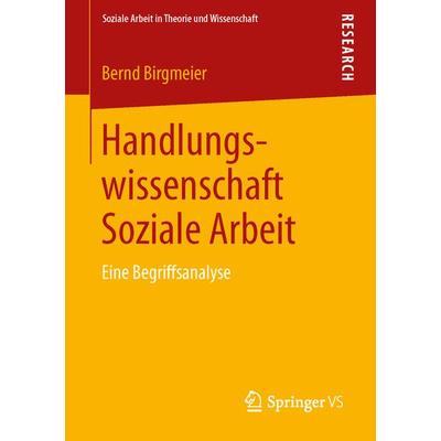 Handlungswissenschaft Soziale Arbeit, Taschenbuch von Bernd Birgmeier, Springer Fachmedien Wiesbaden GmbH, 978-3-531-17734-2