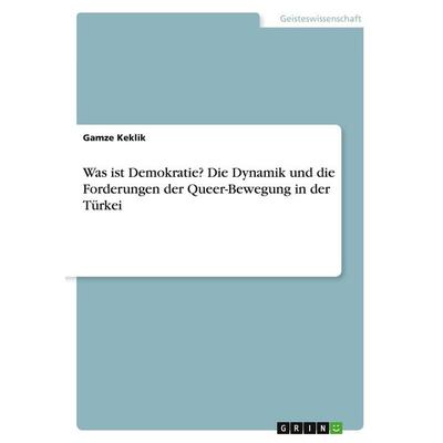 Was ist Demokratie? Die Dynamik und die Forderungen der Queer-Bewegung in der Türkei, Taschenbuch von Gamze Keklik, GRIN, 978-3-346-08489-7