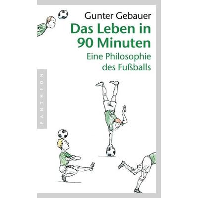 Das Leben in 90 Minuten, Taschenbuch von Gunter Gebauer, Pantheon, 978-3-570-55266-7