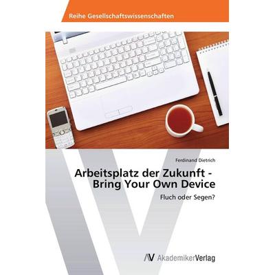 Arbeitsplatz der Zukunft - Bring Your Own Device, Taschenbuch von Ferdinand Dietrich, AV Akademikerverlag, 978-3-639-42740-0