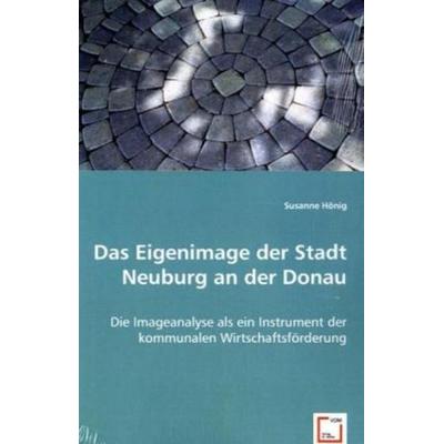 Hönig, S: Das Eigenimage der Stadt Neuburg an der Donau, Taschenbuch von Susanne Hönig, VDM, 978-3-639-00681-0