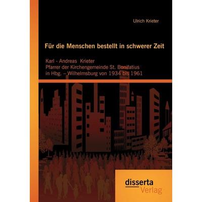 Für die Menschen bestellt in schwerer Zeit: Karl - Andreas Krieter Pfarrer der Kirchengemeinde St. Bonifatius in Hbg. - Wilhelmsburg von 1934 bis