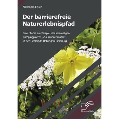 Der barrierefreie Naturerlebnispfad, Taschenbuch von Alexandra Feilen, Diplomica Verlag GmbH, 978-3-8366-5609-2