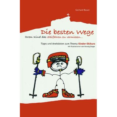 Die besten Wege ihrem Kind das Skifahren zu vermiesen, Taschenbuch von Gerhard Bauer, Epubli, 978-3-7418-2500-2