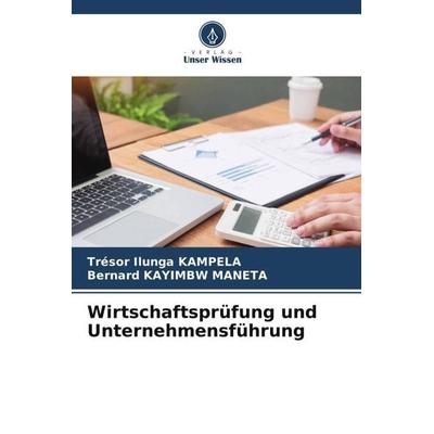 Wirtschaftsprüfung und Unternehmensführung, Taschenbuch von Trésor Ilunga KAMPELA,Bernard Kayimbw Maneta, Verlag Unser Wissen, 978-620-5-40524-6