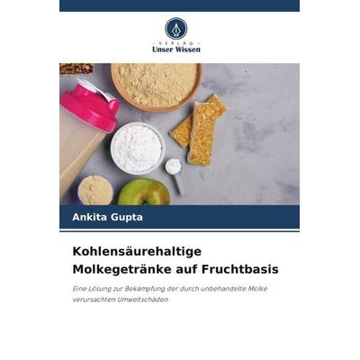 Kohlensäurehaltige Molkegetränke auf Fruchtbasis, Taschenbuch von Ankita Gupta, Verlag Unser Wissen, 978-620-5-70252-9