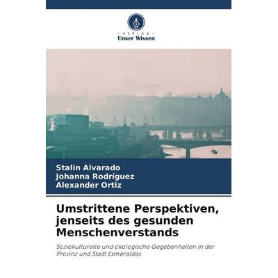 Umstrittene Perspektiven, jenseits des gesunden Menschenverstands, Taschenbuch von Stalin Alvarado,Johanna Rodríguez,Alexander Ortiz, Verlag Unser