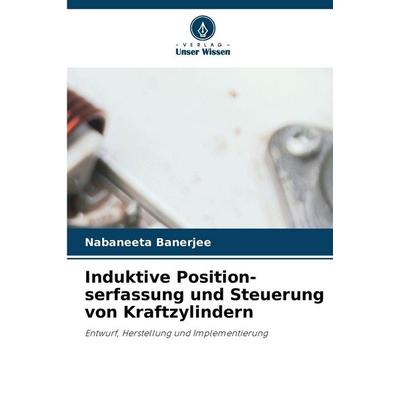 Induktive Position-serfassung und Steuerung von Kraftzylindern, Taschenbuch von Nabaneeta Banerjee, Verlag Unser Wissen