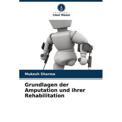 Grundlagen der Amputation und ihrer Rehabilitation, Taschenbuch von Mukesh Sharma, Verlag Unser Wissen, 978-620-3-58333-5