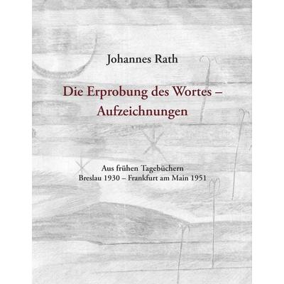Die Erprobung des Wortes - Aufzeichnungen, Gebundene Ausgabe von Johannes Rath, BoD – Books on Demand, 978-3-8391-4835-8