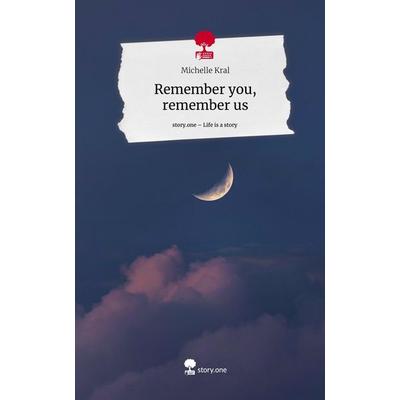 Remember you, remember us. Life is a Story - story.one, Gebundene Ausgabe von Michelle Kral, Storylution, 978-3-7115-4321-9
