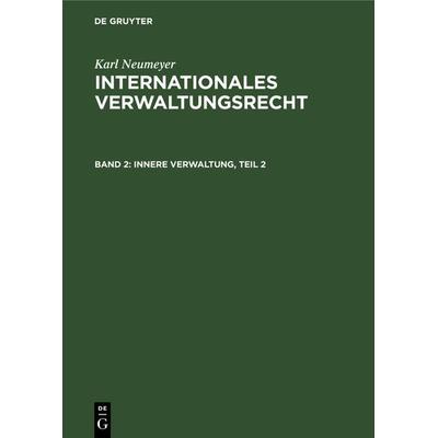 Innere Verwaltung, Teil 2, Gebundene Ausgabe von Karl Neumeyer, De Gruyter, 978-3-11-232841-5
