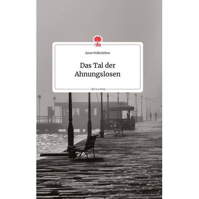 Das Tal der Ahnungslosen. Life is a Story - story.one, Gebundene Ausgabe von Anne Pollenleben, Story.one publishing, 978-3-99087-592-6