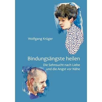 Bindungsängste heilen, Taschenbuch von Wolfgang Krüger, BoD – Books on Demand, 978-3-7526-7312-8