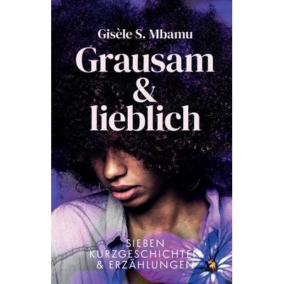 Grausam und lieblich, Gebundene Ausgabe von Gisèle S. Mbamu, Tredition, 978-3-384-13639-8