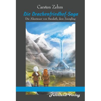 Die Drachenfriedhof-Saga. Die Abenteuer von Bandath, dem Zwergling, Taschenbuch von Carsten Zehm, Fehnland Verlag, 978-3-96971-184-2