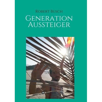 Generation Aussteiger, Taschenbuch von Robert Busch, Tredition, 978-3-7482-5312-9