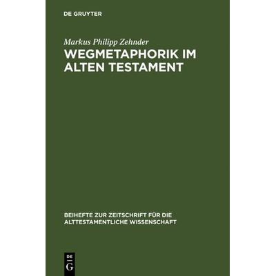 Wegmetaphorik im Alten Testament, Gebundene Ausgabe von Markus Philipp Zehnder, De Gruyter, 978-3-11-016300-1