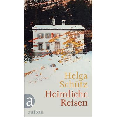 Heimliche Reisen, Gebundene Ausgabe von Helga Schütz, Aufbau, 978-3-351-03892-2