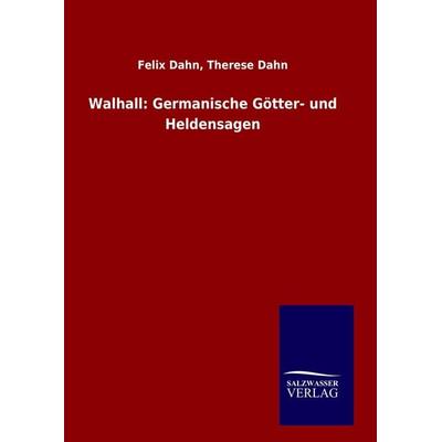 Walhall: Germanische Götter- und Heldensagen, Gebundene Ausgabe von Felix Dahn Dahn, Salzwasser, 978-3-8460-8718-3
