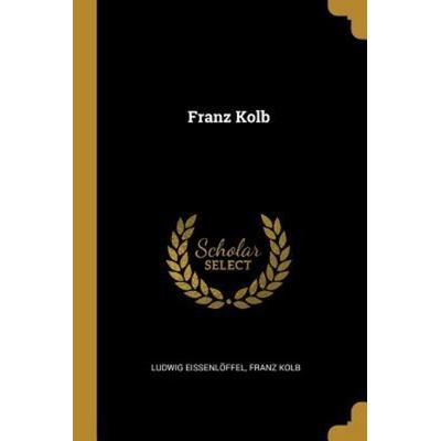 Franz Kolb, Taschenbuch von Ludwig Eissenloffel,Franz Kolb, Creative Media Partners, LLC, 978-0-341-55463-9