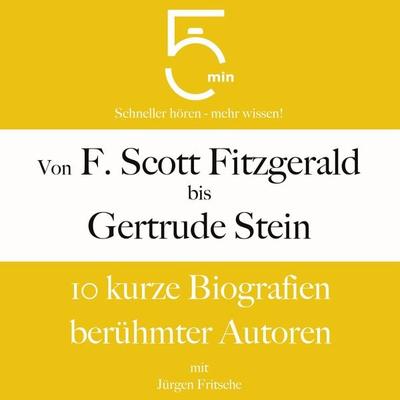 Von F. Scott Fitzgerald bis Gertrude Stein: 10 kurze Biografien berühmter Autoren - 5 Minuten,5 Minuten Biografien,Jürgen Fritsche, Audio,