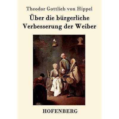 Über die bürgerliche Verbesserung der Weiber, Taschenbuch von Theodor Gottlieb Hippel, Hofenberg, 978-3-7437-0252-3