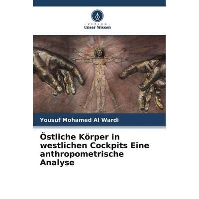 Östliche Körper in westlichen Cockpits Eine anthropometrische Analyse, Taschenbuch von Yousuf Mohamed Al Wardi, Verlag Unser Wissen, 978-620-7-98227-1