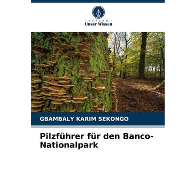 Pilzführer für den Banco-Nationalpark, Taschenbuch von Gbambaly Karim Sekongo, Verlag Unser Wissen, 978-620-6-86210-9