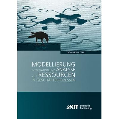 Modellierung, Integration und Analyse von Ressourcen in Geschäftsprozessen, Taschenbuch von Thomas Schuster, KIT Scientific Publishing,