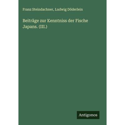 Beiträge zur Kenntniss der Fische Japans. (III.), Gebundene Ausgabe von Franz Steindachner,Ludwig Döderlein, Antigonos Verlag, 978-3-388-89731-8