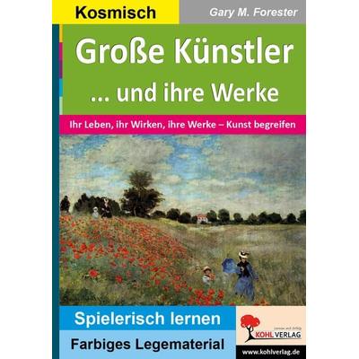 Große Künstler und ihre Werke, Taschenbuch von Gary M. Forester, KOHL VERLAG Der Verlag mit dem Baum, 978-3-9884122-7-0