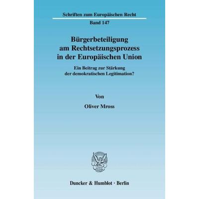 Bürgerbeteiligung am Rechtsetzungsprozess in der Europäischen Union., Taschenbuch von Oliver Mross, Duncker & Humblot, 978-3-428-13131-0