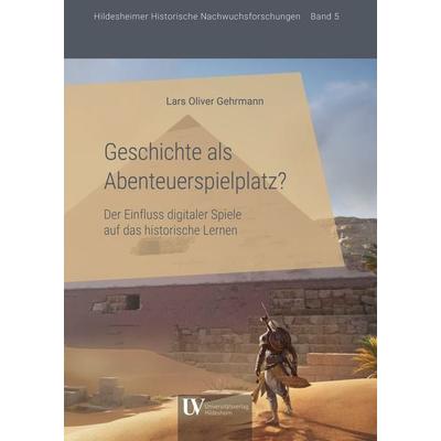 Geschichte als Abenteuerspielplatz?, Gebundene Ausgabe von Lars Oliver Gehrmann, Universitätsverlag Hildesheim, 978-3-96424-127-6