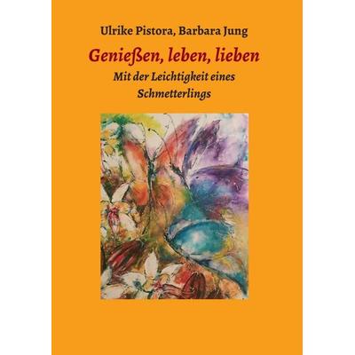 Genießen, leben, lieben, Taschenbuch von Barbara Jung,Mücke Ulrike Pistora, Buchschmiede, 978-3-99057-847-6